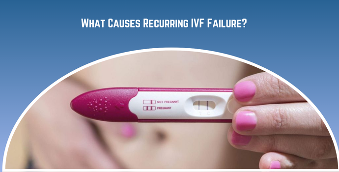 What Causes Recurring IVF Failure?