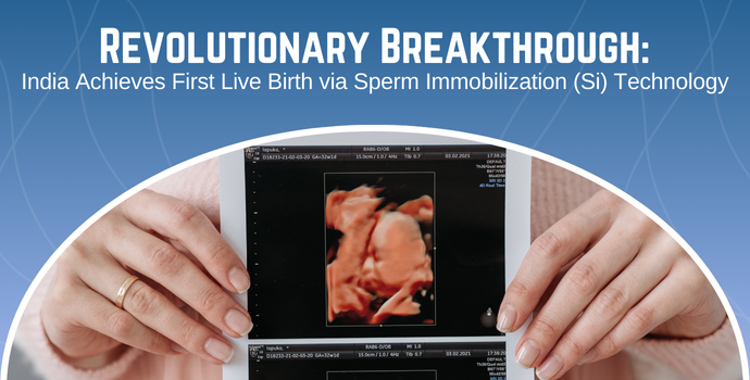 Revolutionary Breakthrough: India Achieves First Live Birth via Sperm Immobilization (Si) Technology
