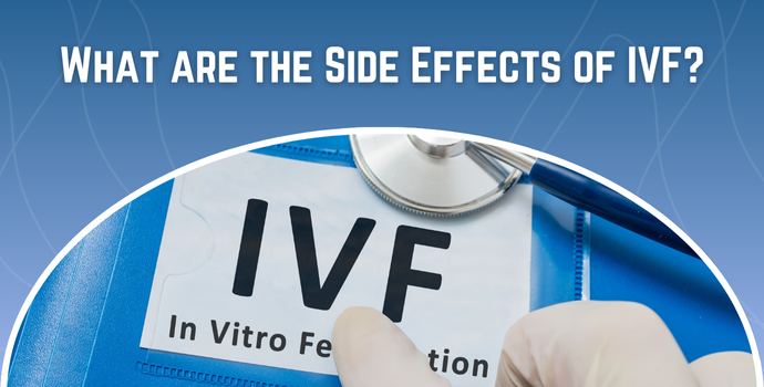 What are the Side Effects of IVF?