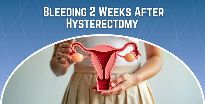 Bleeding 2 Weeks After Hysterectomy