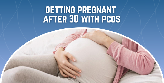 Getting Pregnant After 30 With PCOS