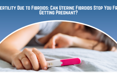 Infertility Due to Fibroids: Can Uterine Fibroids Stop You From Getting Pregnant?