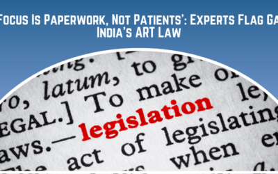 ‘The Focus Is Paperwork, Not Patients’: Experts Flag Gaps in India’s ART Law