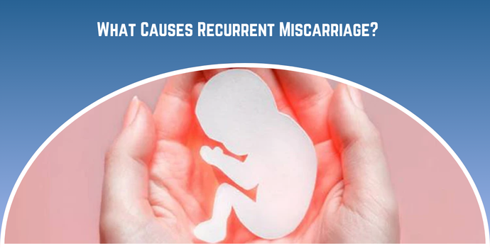 What Causes Recurrent Miscarriage