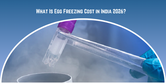 What Is Egg Freezing Cost in India 2026